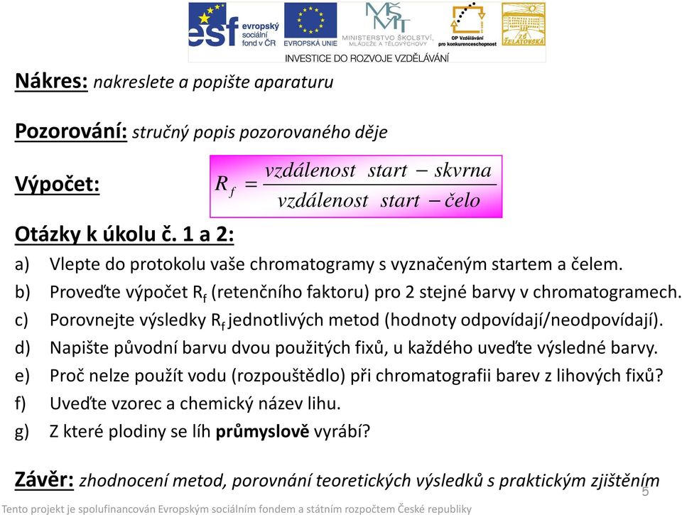 b) Proveďte výpočet R f (retenčního faktoru) pro 2 stejné barvy vchromatogramech. c) Porovnejte výsledky R f jednotlivých metod (hodnoty odpovídají/neodpovídají).