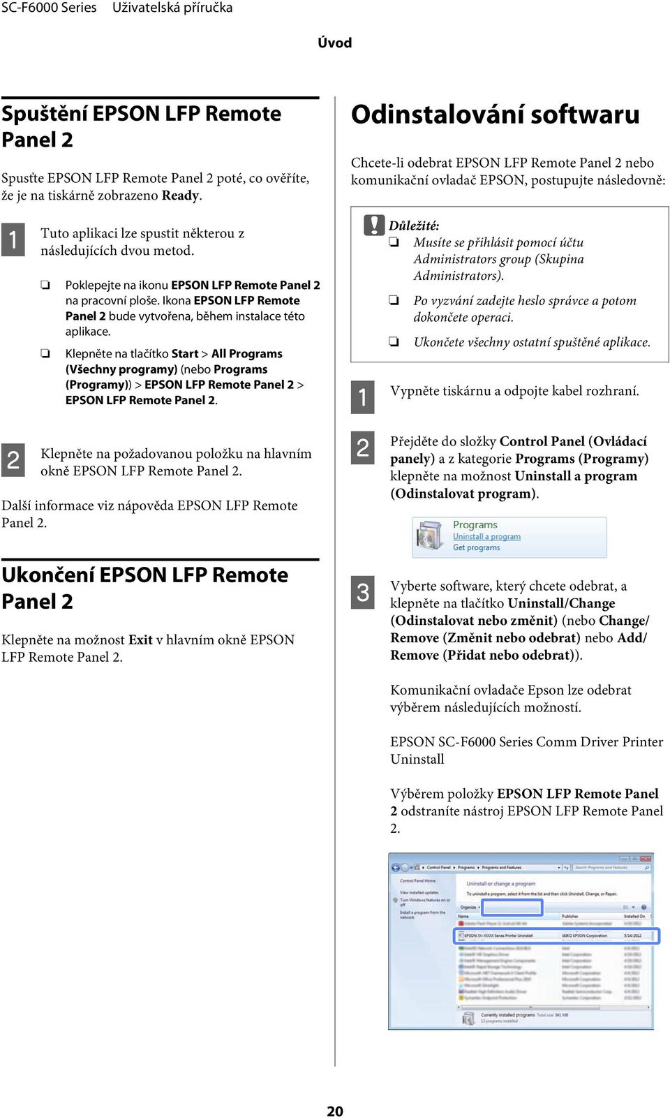 Klepněte na tlačítk Start > All Prgrams (Všechny prgramy) (neb Prgrams (Prgramy)) > EPSON LFP Remte Panel 2 > EPSON LFP Remte Panel 2.