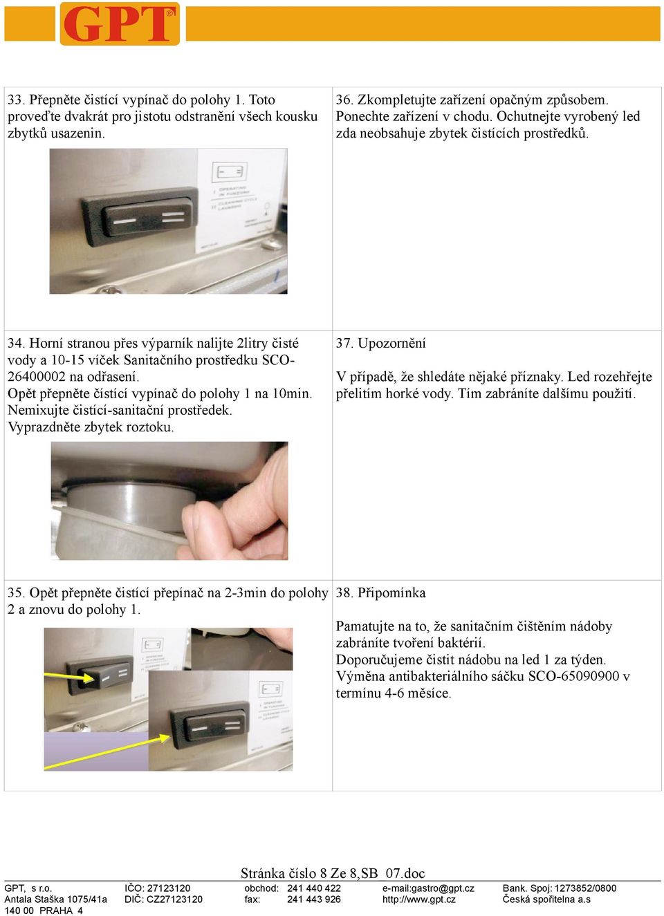Opět přepněte čístící vypínač do polohy 1 na 10min. Nemixujte čistící-sanitační prostředek. Vyprazdněte zbytek roztoku. 37. Upozornění V případě, že shledáte nějaké příznaky.
