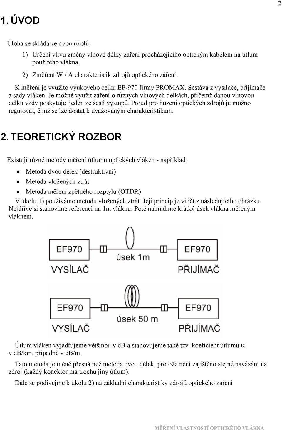Je možné využít záření o různých vlnových délkách, přičemž danou vlnovou délku vždy poskytuje jeden ze šesti výstupů.