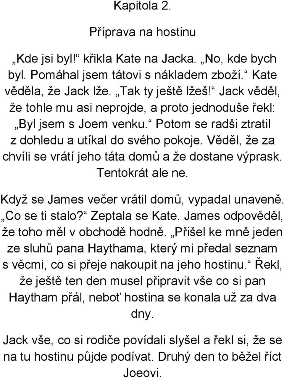 Věděl, že za chvíli se vrátí jeho táta domů a že dostane výprask. Tentokrát ale ne. Když se James večer vrátil domů, vypadal unaveně. Co se ti stalo? Zeptala se Kate.