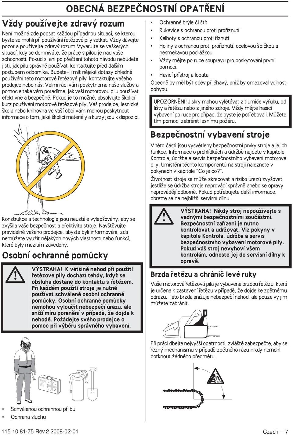 Pokud si ani po pfieãtení tohoto návodu nebudete jisti, jak pilu správnû pouïívat, kontaktujte pfied dal ím postupem odborníka.