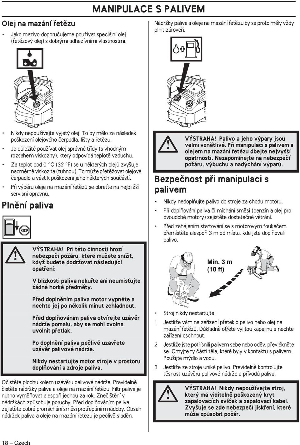 Je dûleïité pouïívat olej správné tfiídy (s vhodn m rozsahem viskozity), kter odpovídá teplotû vzduchu. Za teplot pod 0 C (32 F) se u nûkter ch olejû zvy uje nadmûrnû viskozita (tuhnou).