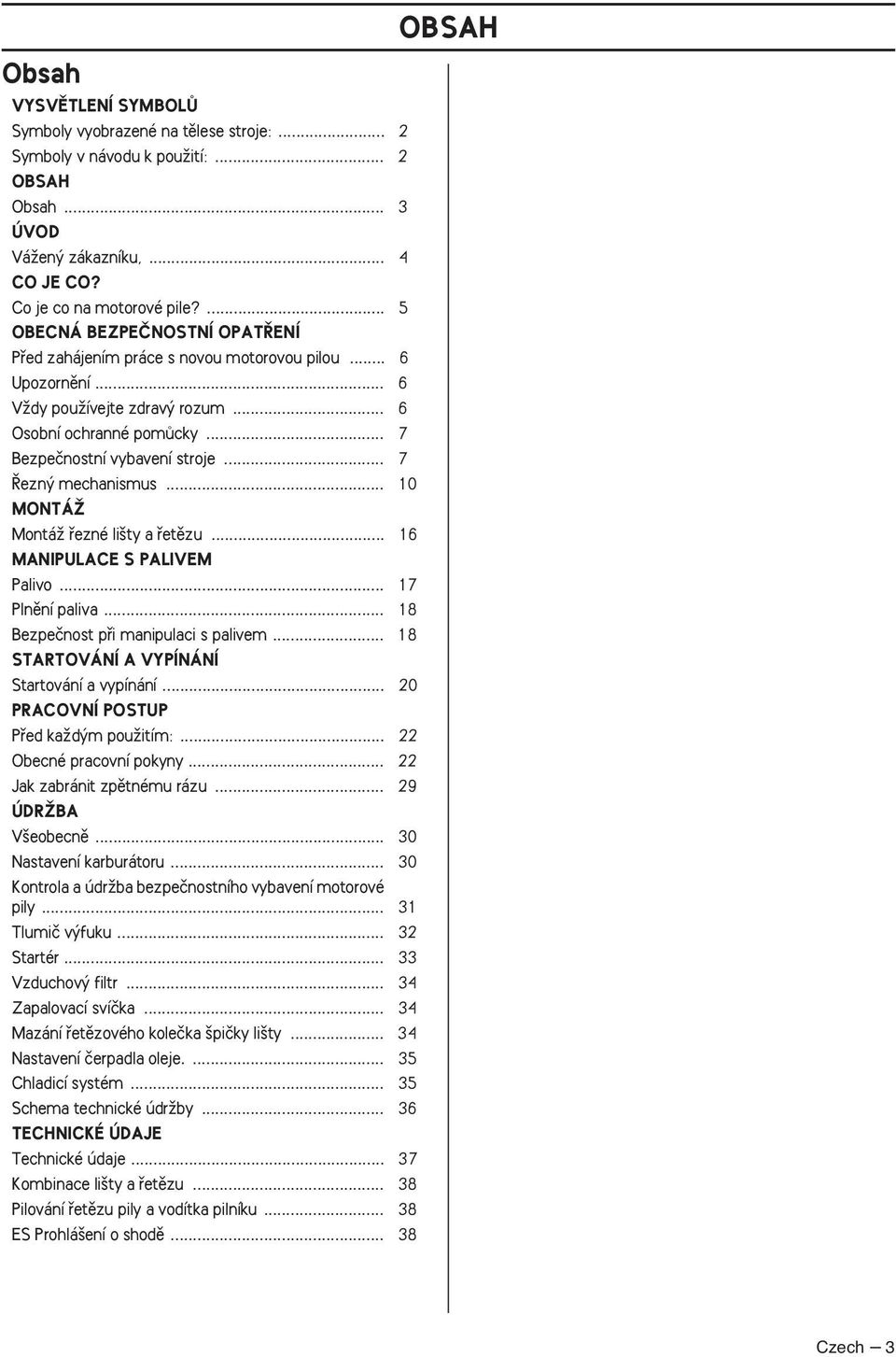 .. 7 ezn mechanismus... 10 MONTÁÎ MontáÏ fiezné li ty a fietûzu... 16 MANIPULACE S PALIVEM Palivo... 17 Plnûní paliva... 18 Bezpeãnost pfii manipulaci s palivem.