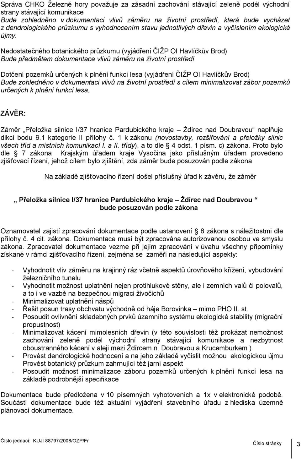 Nedostatečného botanického průzkumu (vyjádření ČIŽP OI Havlíčkův Brod) Bude předmětem dokumentace vlivů záměru na životní prostředí Dotčení pozemků určených k plnění funkcí lesa (vyjádření ČIŽP OI