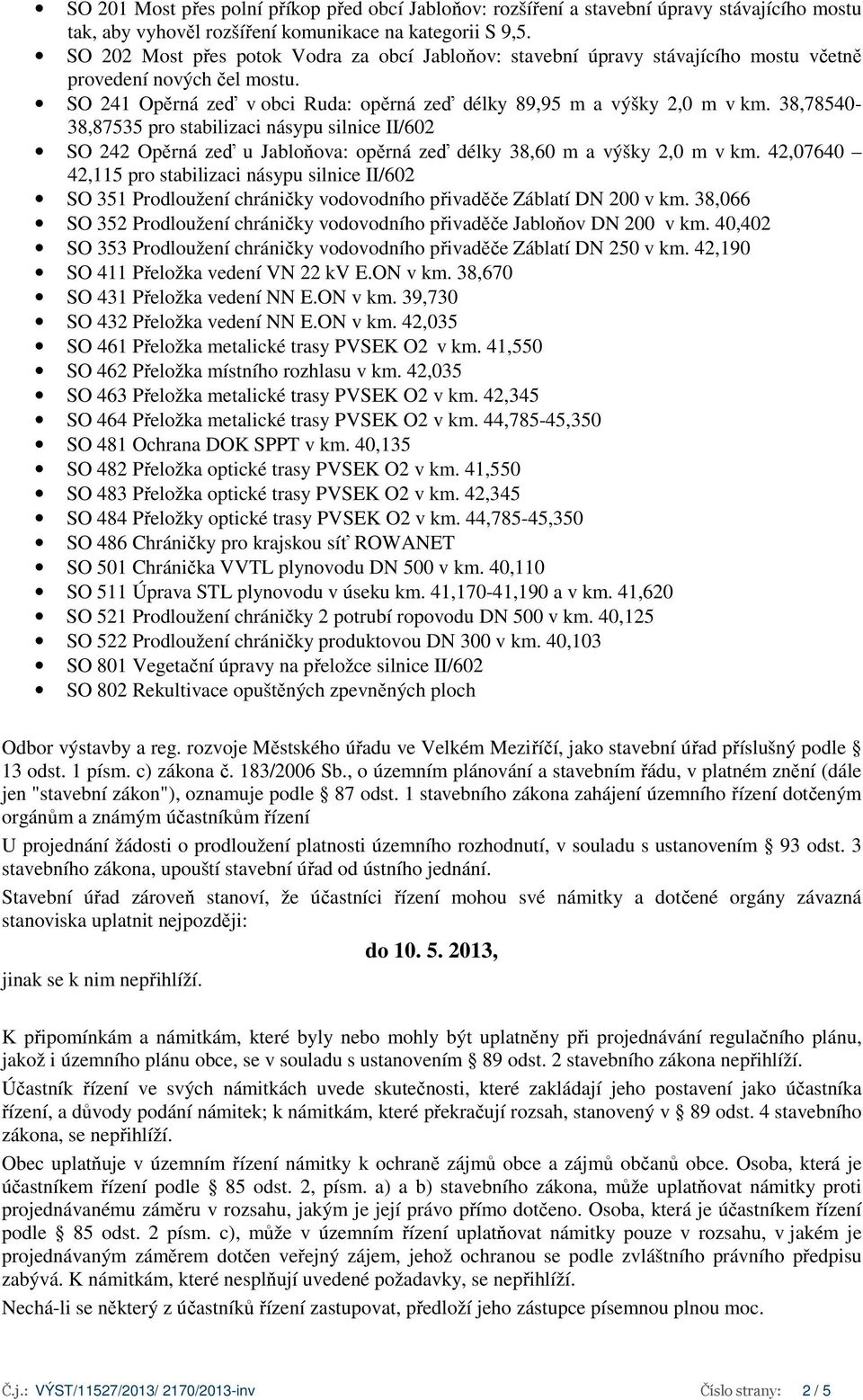 38,78540-38,87535 pro stabilizaci násypu silnice II/602 SO 242 Opěrná zeď u Jabloňova: opěrná zeď délky 38,60 m a výšky 2,0 m v km.