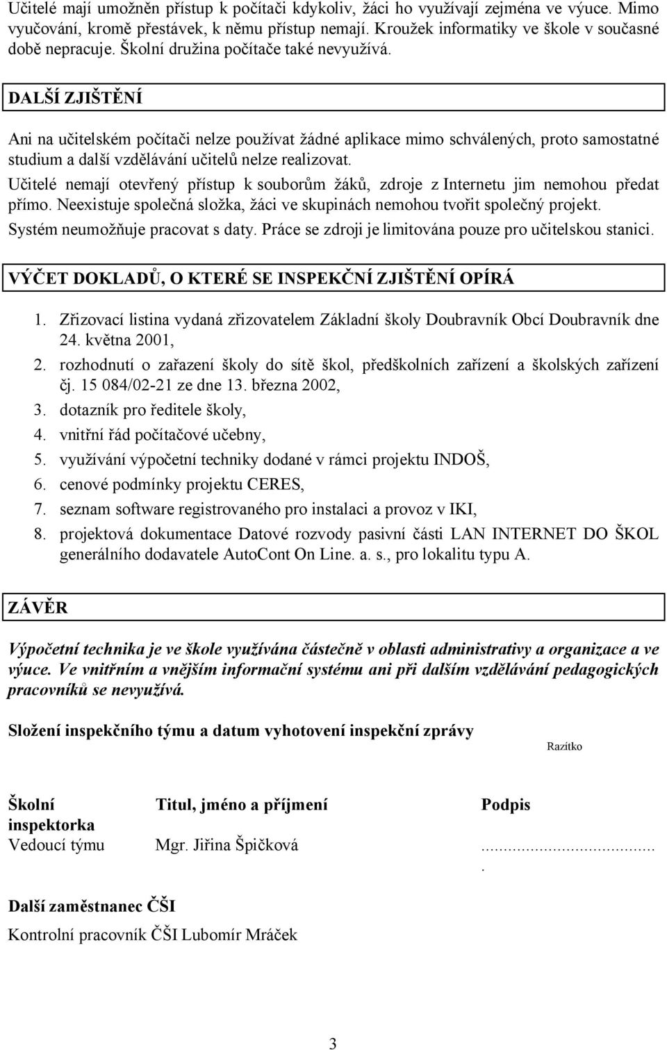 Učitelé nemají otevřený přístup k souborům žáků, zdroje z Internetu jim nemohou předat přímo. Neexistuje společná složka, žáci ve skupinách nemohou tvořit společný projekt.