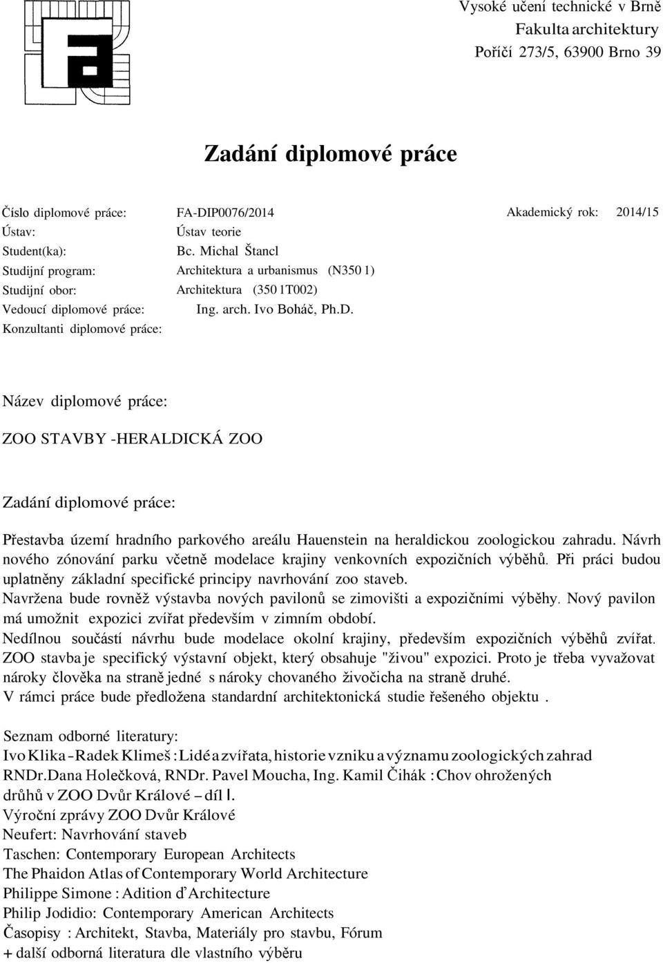 P0076/2014 Ústav teorie Bc. Michal Štancl Architektura a urbanismus (N350 1) Architektura (350 1T002) Ing. arch. Ivo Boháč, Ph.D.