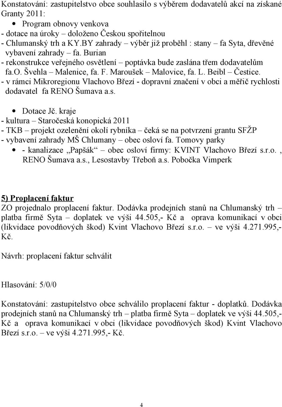 Maroušek Malovice, fa. L. Beibl Čestice. - v rámci Mikroregionu Vlachovo Březí - dopravní značení v obci a měřič rychlosti dodavatel fa RENO Šumava a.s. Dotace Jč.