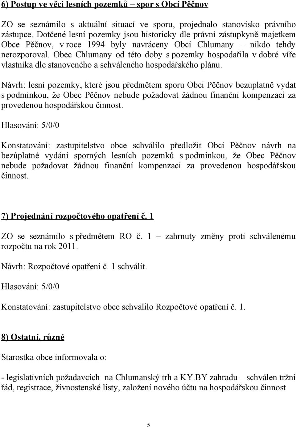 Obec Chlumany od této doby s pozemky hospodařila v dobré víře vlastníka dle stanoveného a schváleného hospodářského plánu.