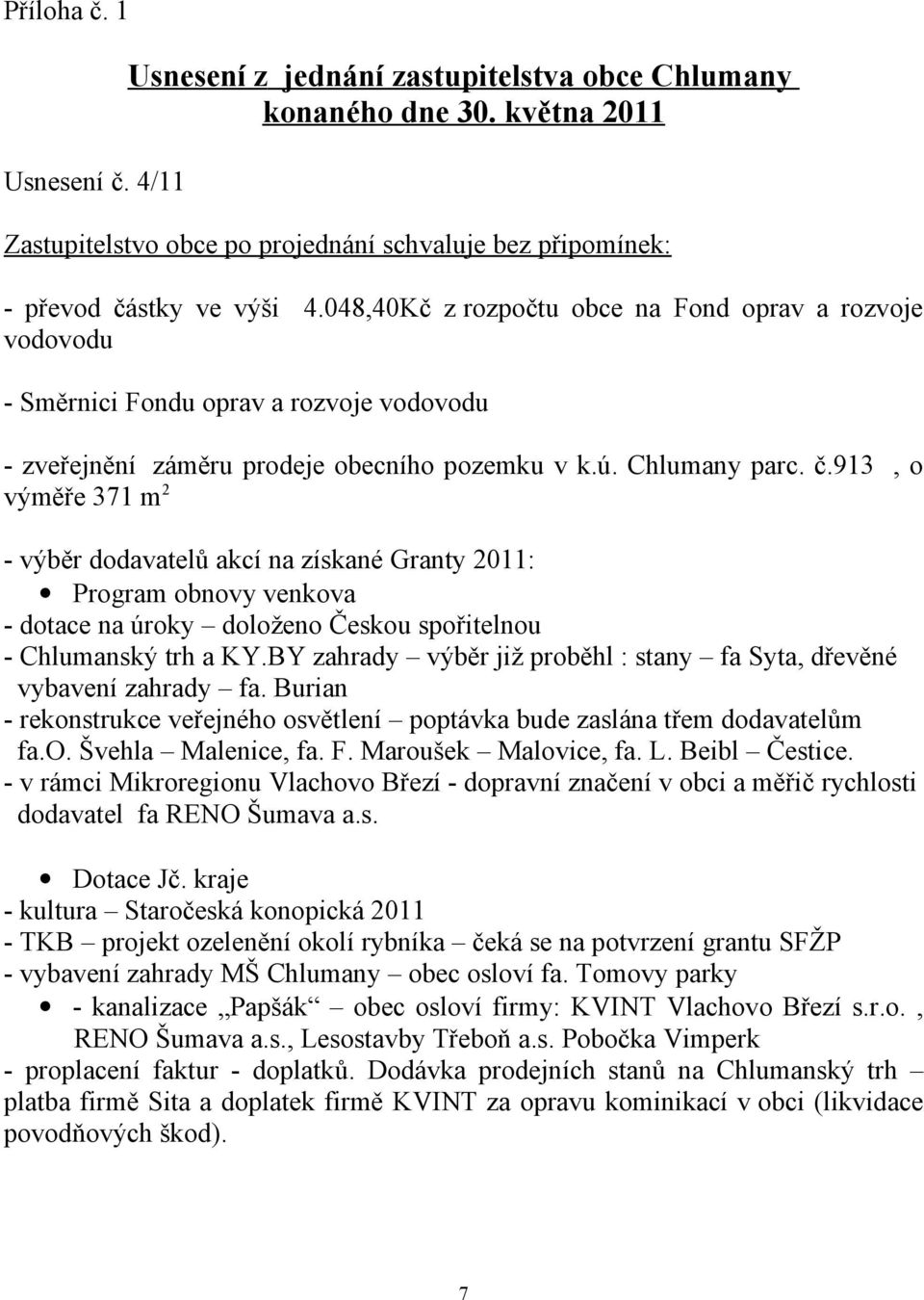 913, o výměře 371 m 2 - výběr dodavatelů akcí na získané Granty 2011: Program obnovy venkova - dotace na úroky doloženo Českou spořitelnou - Chlumanský trh a KY.