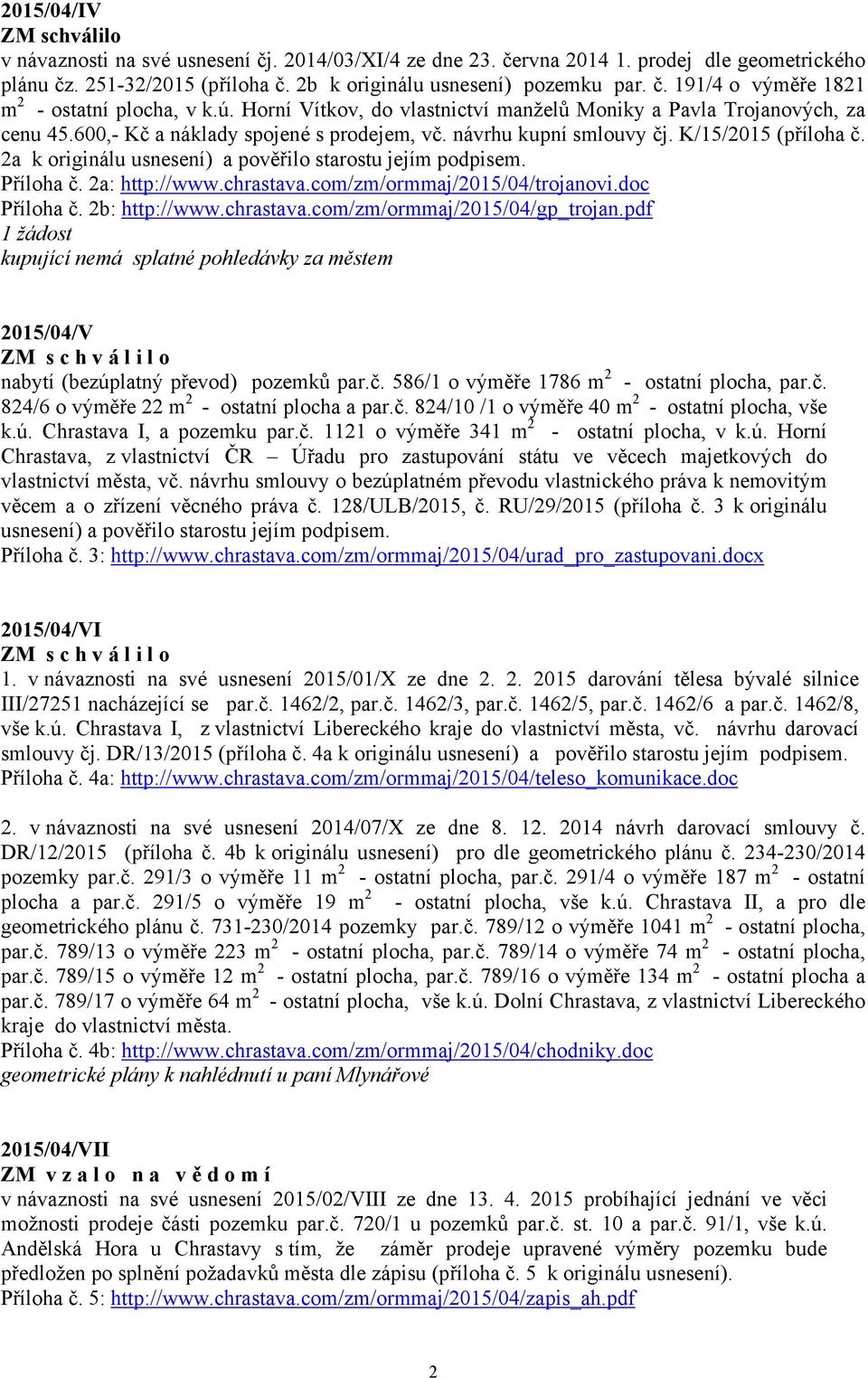 2a k originálu usnesení) a pověřilo starostu jejím podpisem. Příloha č. 2a: http://www.chrastava.com/zm/ormmaj/2015/04/trojanovi.doc Příloha č. 2b: http://www.chrastava.com/zm/ormmaj/2015/04/gp_trojan.