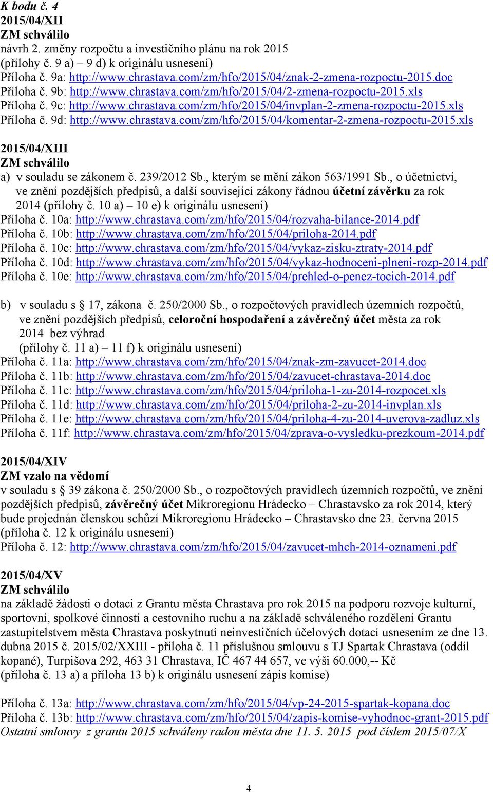 xls Příloha č. 9d: http://www.chrastava.com/zm/hfo/2015/04/komentar-2-zmena-rozpoctu-2015.xls 2015/04/XIII a) v souladu se zákonem č. 239/2012 Sb., kterým se mění zákon 563/1991 Sb.