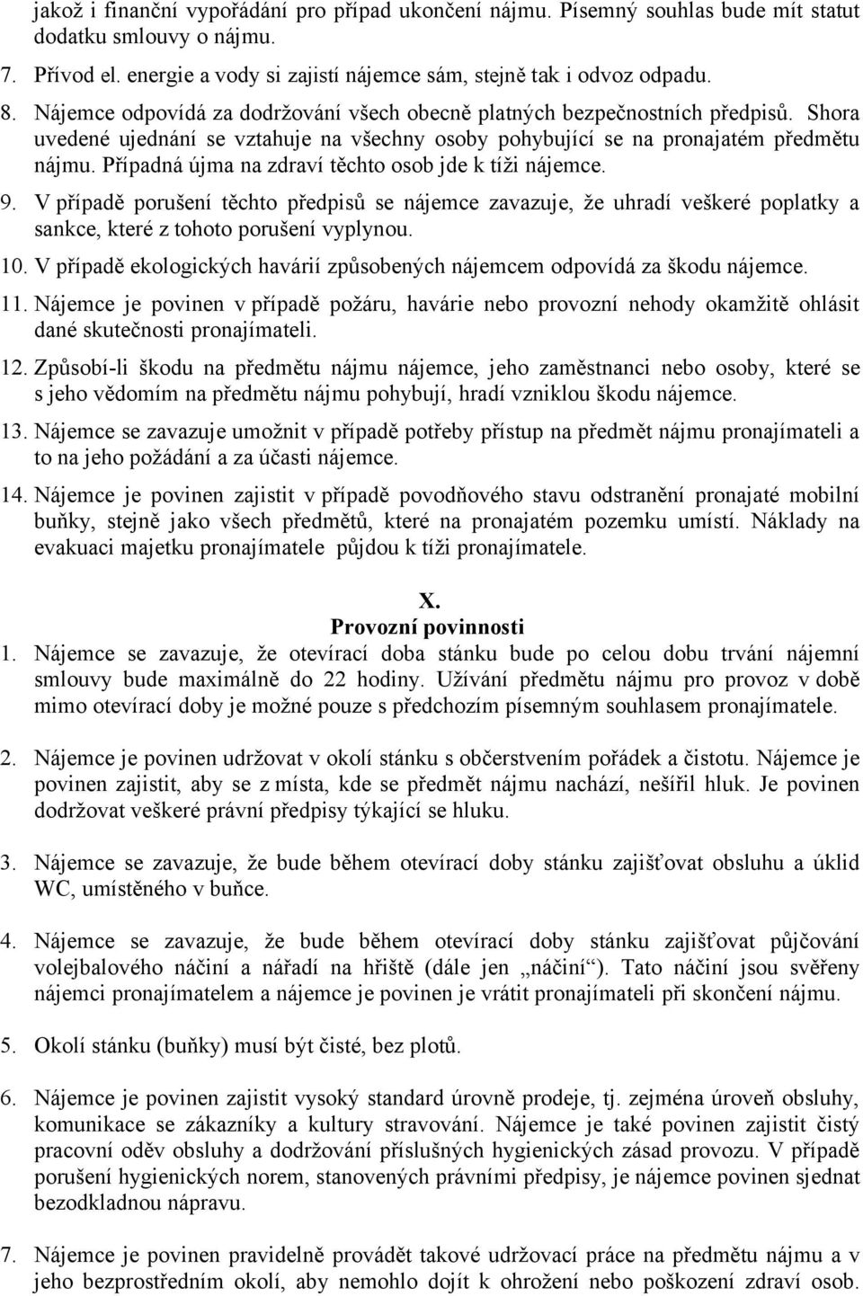 Případná újma na zdraví těchto osob jde k tíži nájemce. 9. V případě porušení těchto předpisů se nájemce zavazuje, že uhradí veškeré poplatky a sankce, které z tohoto porušení vyplynou. 10.