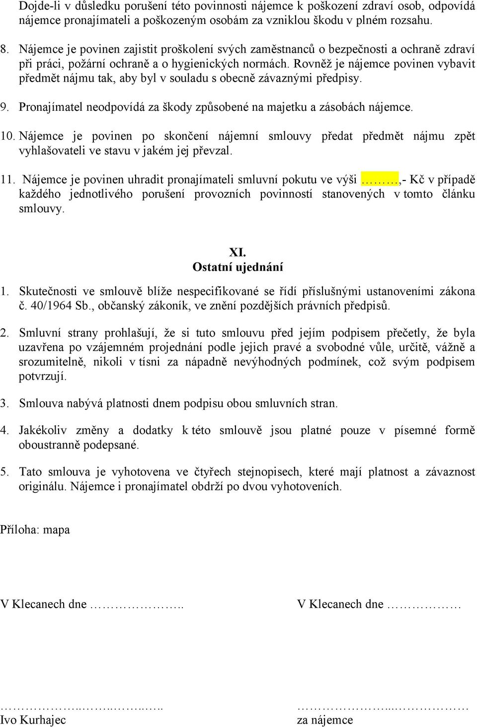 Rovněž je nájemce povinen vybavit předmět nájmu tak, aby byl v souladu s obecně závaznými předpisy. 9. Pronajímatel neodpovídá za škody způsobené na majetku a zásobách nájemce. 10.