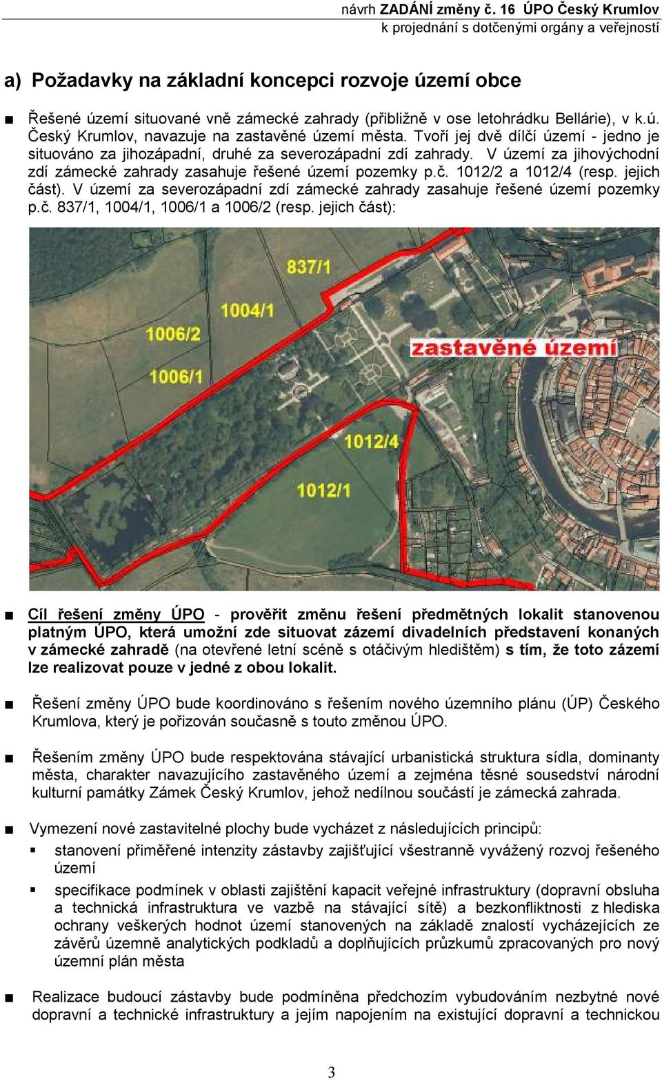jejich část). V území za severozápadní zdí zámecké zahrady zasahuje řešené území pozemky p.č. 837/1, 1004/1, 1006/1 a 1006/2 (resp.