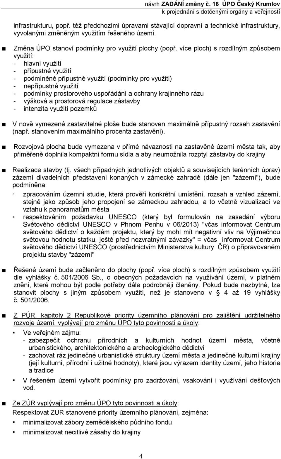 krajinného rázu - výšková a prostorová regulace zástavby - intenzita využití pozemků V nově vymezené zastavitelné ploše bude stanoven maximálně přípustný rozsah zastavění (např.