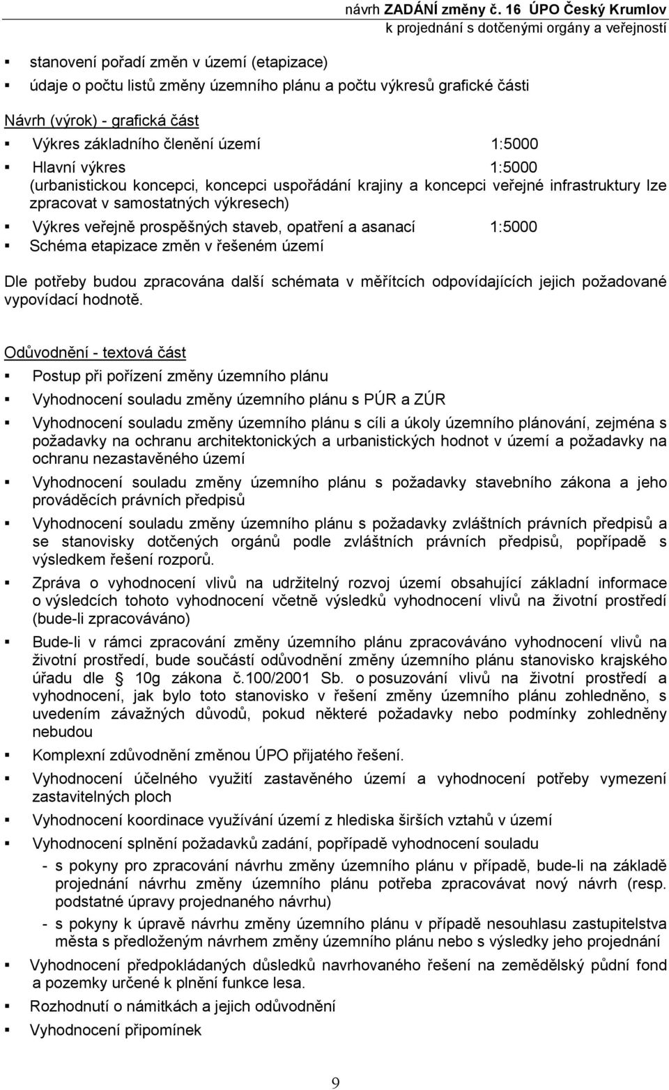 Schéma etapizace změn v řešeném území Dle potřeby budou zpracována další schémata v měřítcích odpovídajících jejich požadované vypovídací hodnotě.