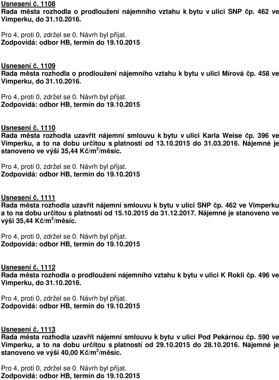 1110 Rada města rozhodla uzavřít nájemní smlouvu k bytu v ulici Karla Weise čp. 396 ve Vimperku, a to na dobu určitou s platností od 13.10.2015 do 31.03.2016.