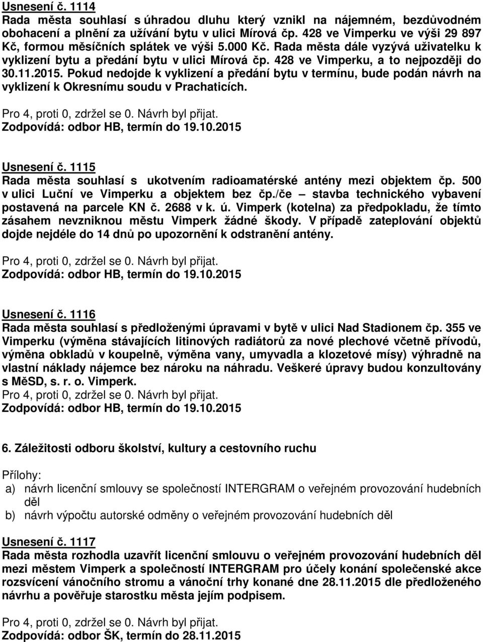 428 ve Vimperku, a to nejpozději do 30.11.2015. Pokud nedojde k vyklizení a předání bytu v termínu, bude podán návrh na vyklizení k Okresnímu soudu v Prachaticích. Usnesení č.