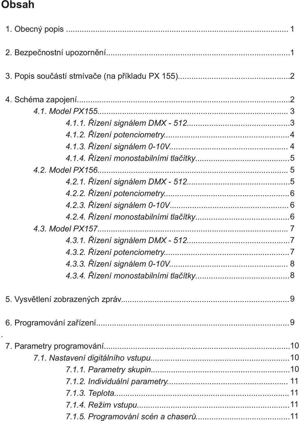 .. 7 4.3.1. Řízení signálem DMX - 512...7 4.3.2. Řízení potenciometry... 7 4.3.3. Řízení signálem 0-10V... 8 4.3.4. Řízení monostabilními tlačítky... 8 5. Vysvětlení zobrazených zpráv... 9 6.