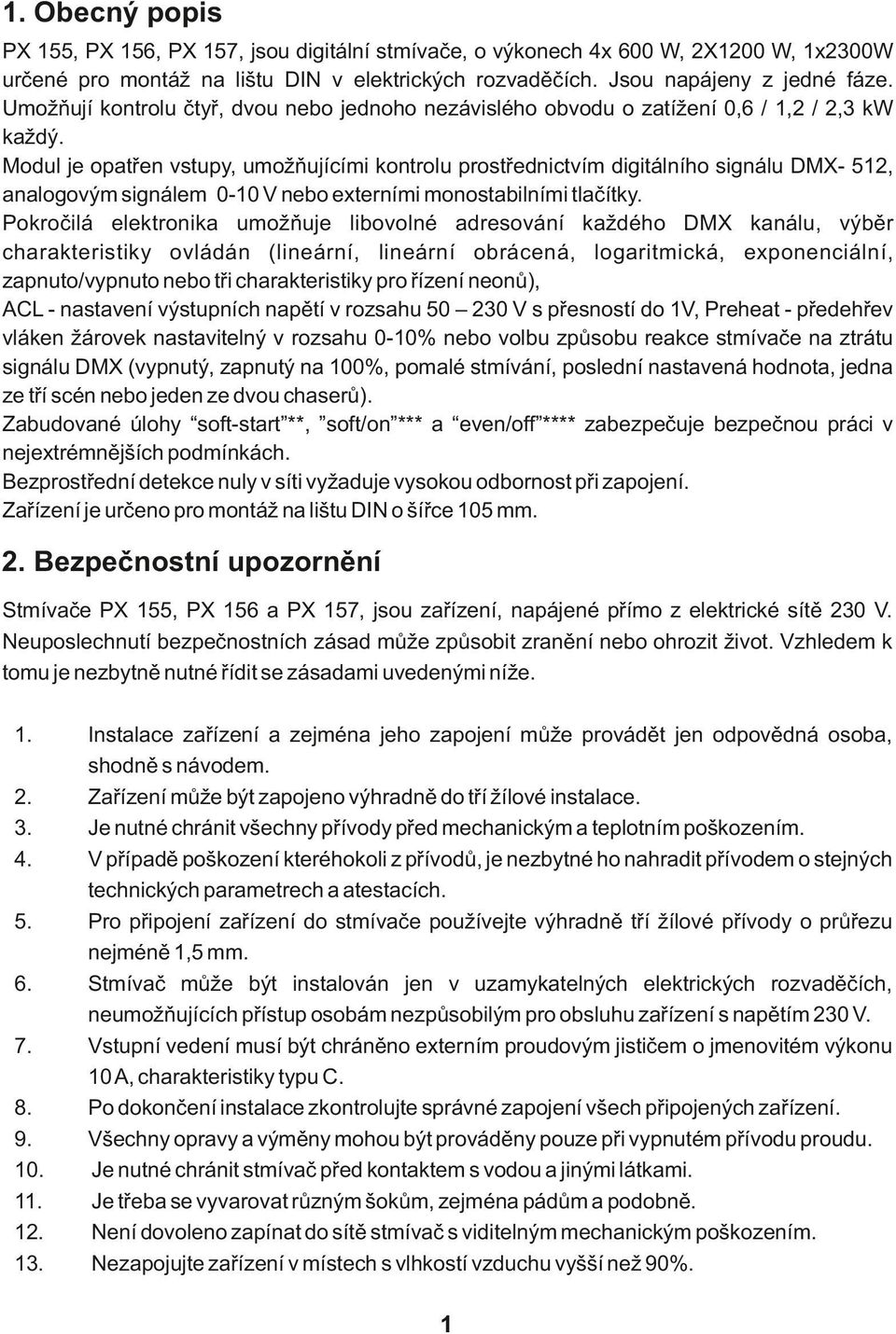 Modul je opatřen vstupy, umožňujícími kontrolu prostřednictvím digitálního signálu DMX- 512, analogovým signálem 0-10 V nebo externími monostabilními tlačítky.