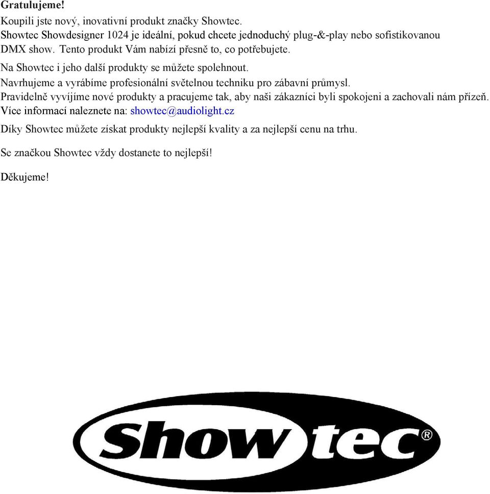 Na Showtec i jeho další produkty se můžete spolehnout. Navrhujeme a vyrábíme profesionální světelnou techniku pro zábavní průmysl.