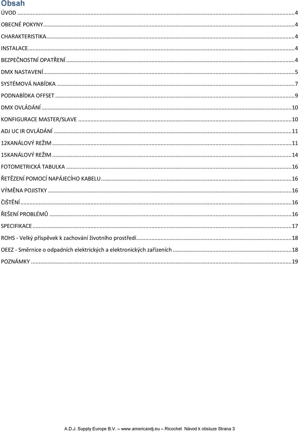 .. 16 ŘETĚZENÍ POMOCÍ NAPÁJECÍHO KABELU... 16 VÝMĚNA POJISTKY... 16 ČIŠTĚNÍ... 16 ŘEŠENÍ PROBLÉMŮ... 16 SPECIFIKACE.