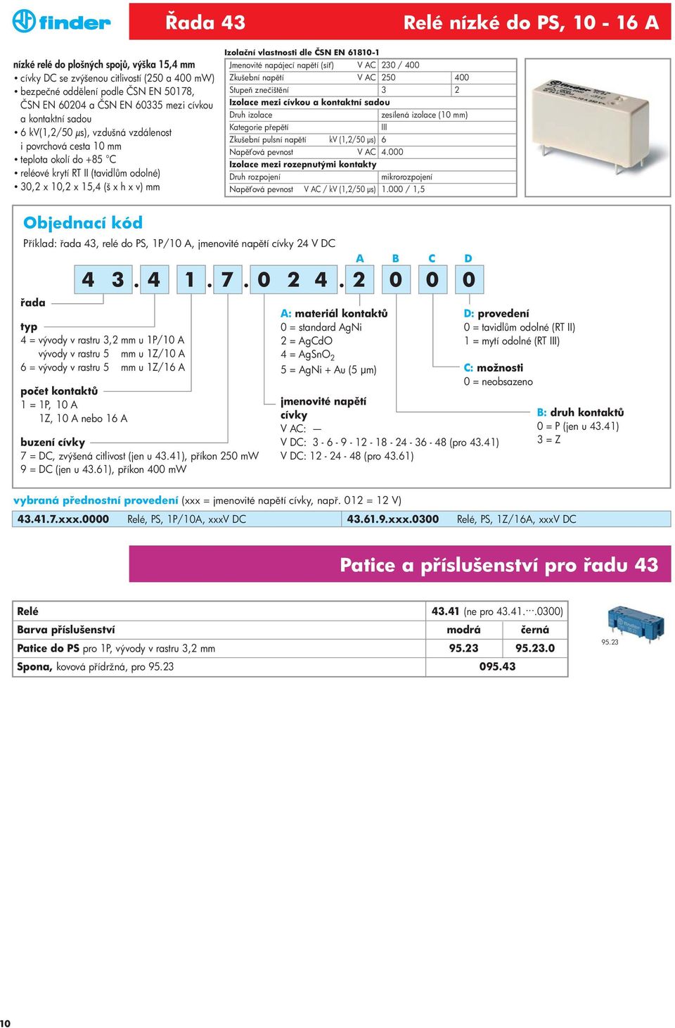 EN 61810-1 Jmenovité napájecí nap tí (sí ) V AC 230 / 400 Zkušební nap tí V AC 250 400 Stupe znečišt ní 3 2 Izolace mezi cívkou a kontaktní sadou Druh izolace zesílená izolace (10 mm) Kategorie p ep