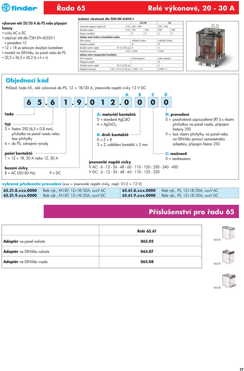 znečišt ní 3 2 3 2 Izolace mezi cívkou a kontaktní sadou Druh izolace základní izolace základní izolace Kategorie p ep tí III III Zkušební pulsní nap tí kv (1,2/50 μs) 4 4 Nap ová pevnost V AC 2.
