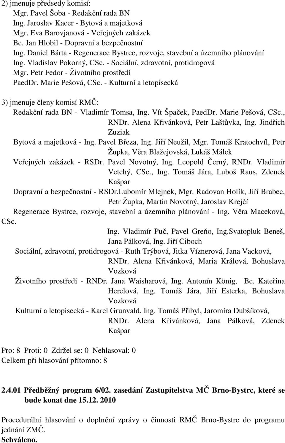 Marie Pešová, CSc. - Kulturní a letopisecká 3) jmenuje členy komisí RMČ: Redakční rada BN - Vladimír Tomsa, Ing. Vít Špaček, PaedDr. Marie Pešová, CSc., RNDr. Alena Křivánková, Petr Laštůvka, Ing.