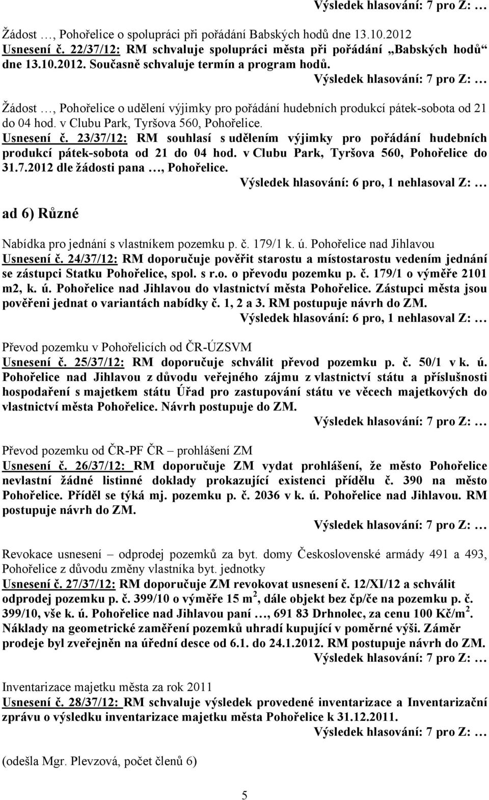 23/37/12: RM souhlasí s udělením výjimky pro pořádání hudebních produkcí pátek-sobota od 21 do 04 hod. v Clubu Park, Tyršova 560, Pohořelice do 31.7.2012 dle žádosti pana, Pohořelice.