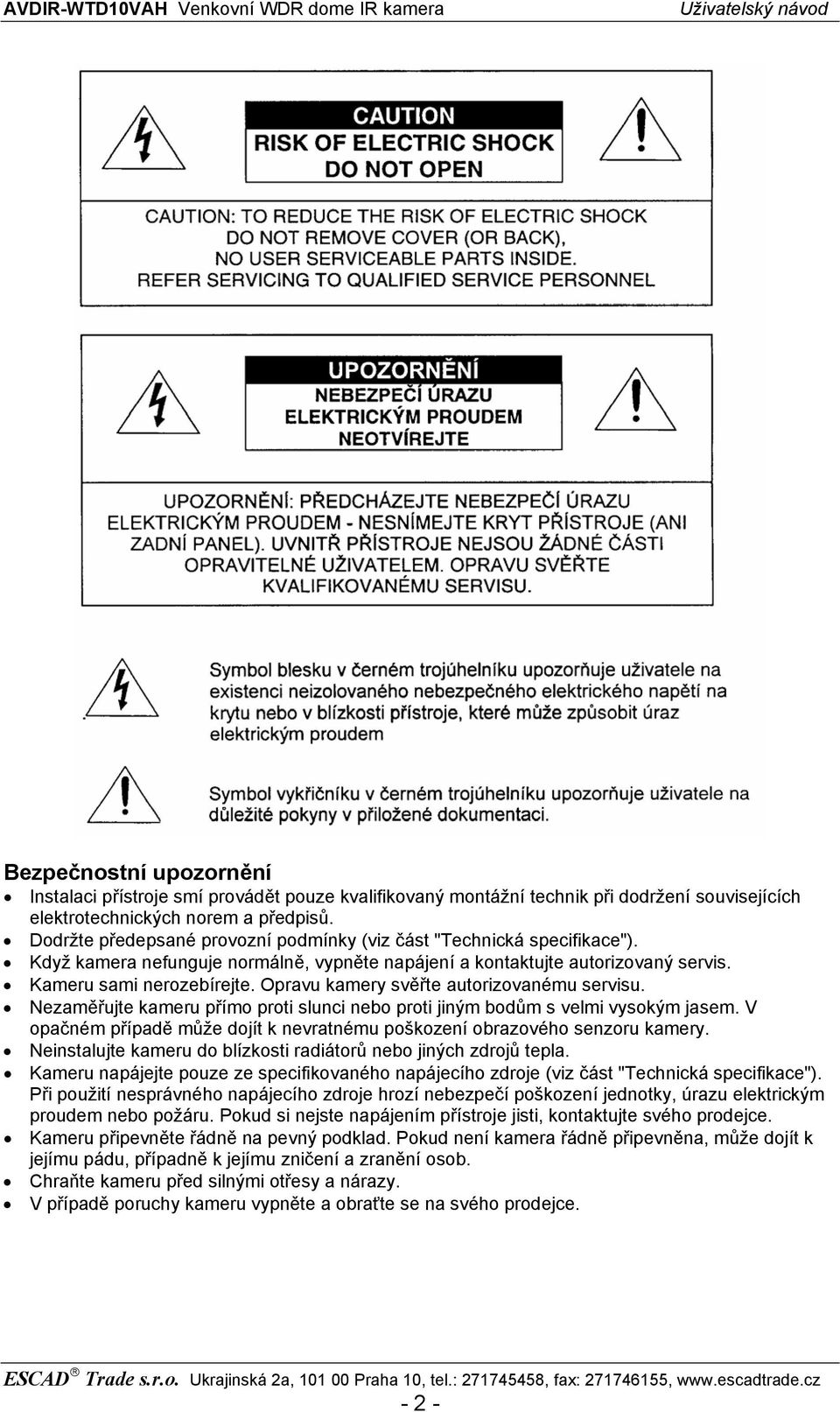 Opravu kamery svěřte autorizovanému servisu. Nezaměřujte kameru přímo proti slunci nebo proti jiným bodům s velmi vysokým jasem.