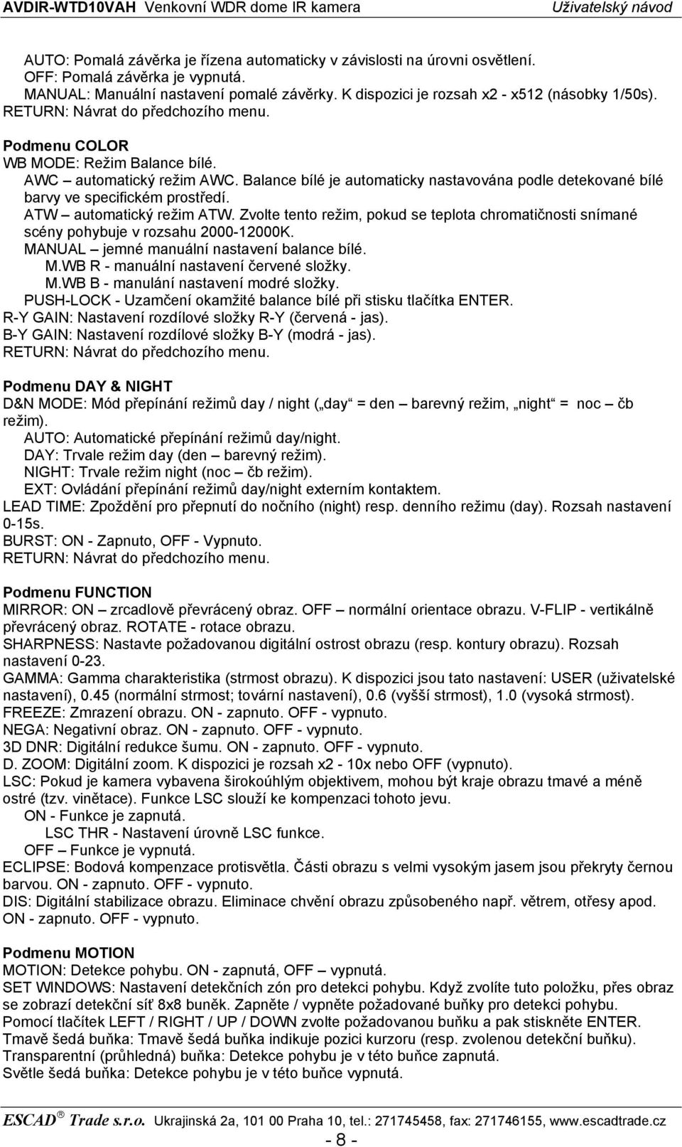 Zvolte tento režim, pokud se teplota chromatičnosti snímané scény pohybuje v rozsahu 2000-12000K. MANUAL jemné manuální nastavení balance bílé. M.WB R - manuální nastavení červené složky. M.WB B - manulání nastavení modré složky.
