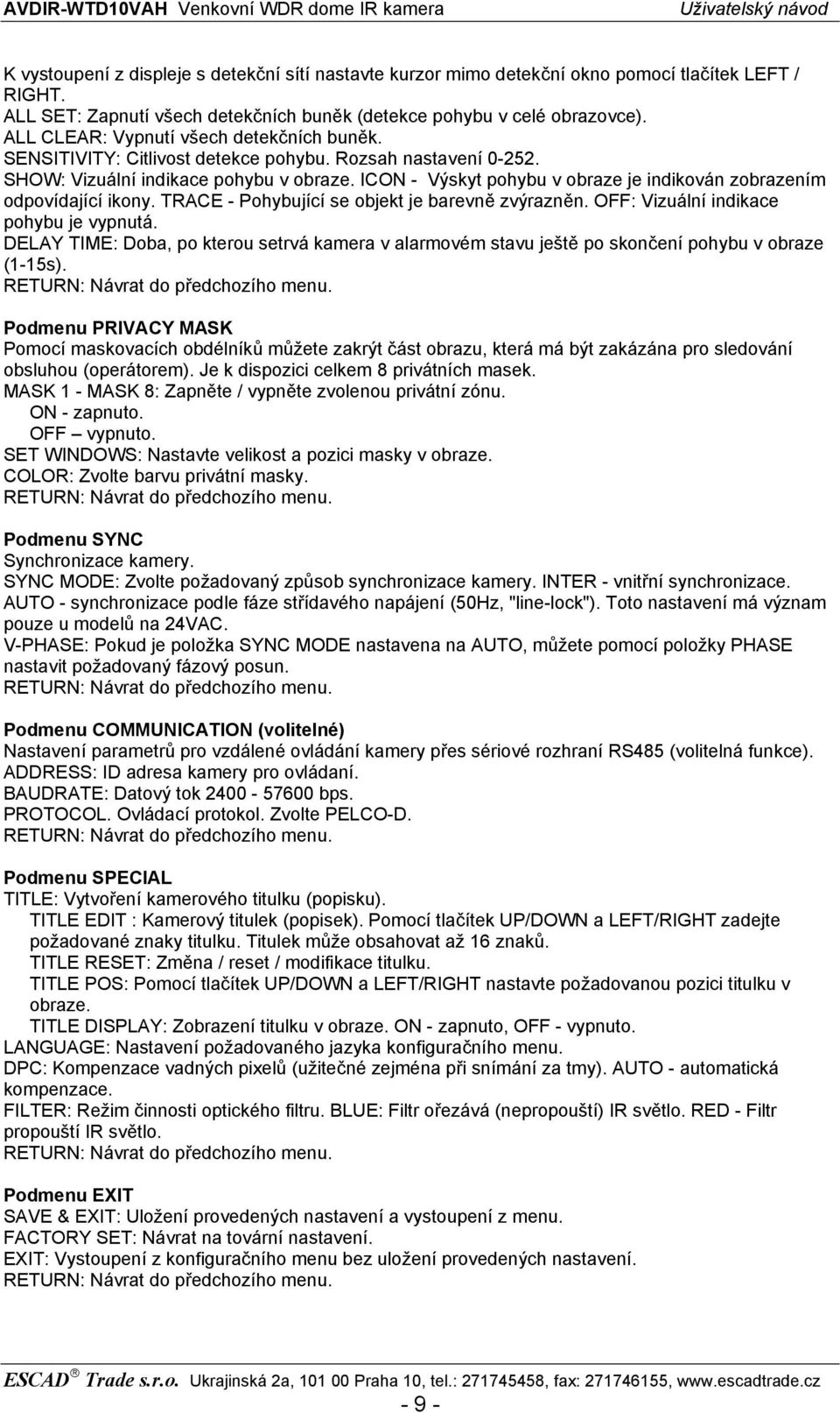 ICON - Výskyt pohybu v obraze je indikován zobrazením odpovídající ikony. TRACE - Pohybující se objekt je barevně zvýrazněn. OFF: Vizuální indikace pohybu je vypnutá.
