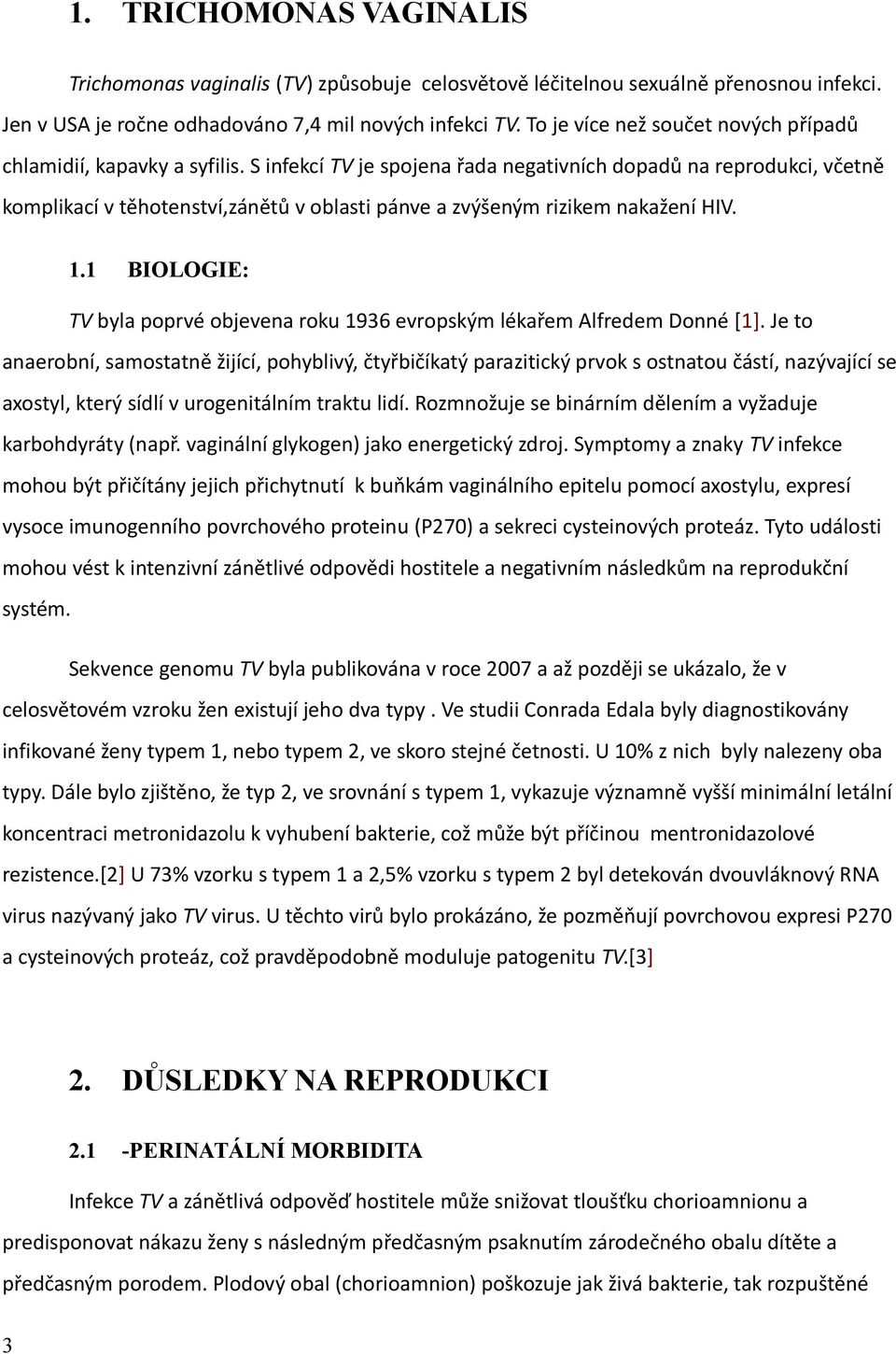 S infekcí TV je spojena řada negativních dopadů na reprodukci, včetně komplikací v těhotenství,zánětů v oblasti pánve a zvýšeným rizikem nakažení HIV. 1.