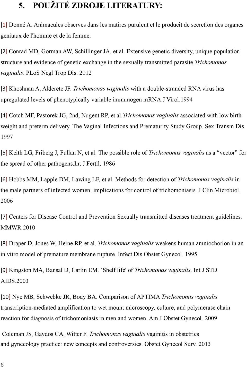 PLoS Negl Trop Dis. 2012 [3] Khoshnan A, Alderete JF. Trichomonas vaginalis with a double-stranded RNA virus has upregulated levels of phenotypically variable immunogen mrna.j Virol.