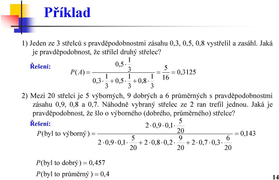 0,5 5 ( A) 3 0,35 0,3 + 0,5 + 0,8 6 3 3 3 ) Mezi 0 střelci je 5 výborných, 9 dobrých a 6 průměrných s pravděpodobnostmi zásahu