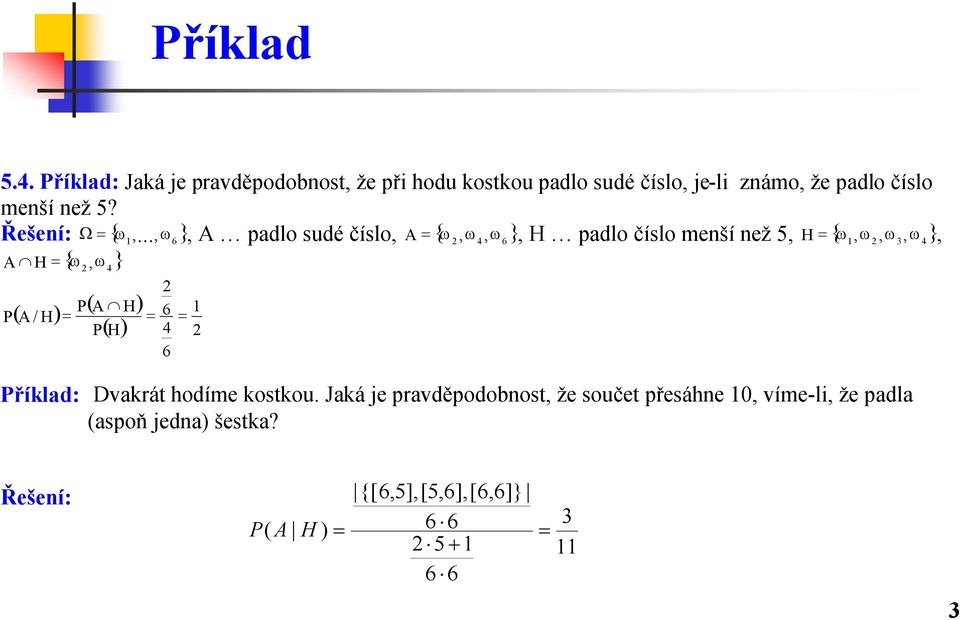 než5? Ω { ω, K, ω 6 }, A padlo sudé číslo, A { ω, ω 4, ω 6 }, H padlo číslo menšínež5, H { ω, ω, ω 3, ω 4 }