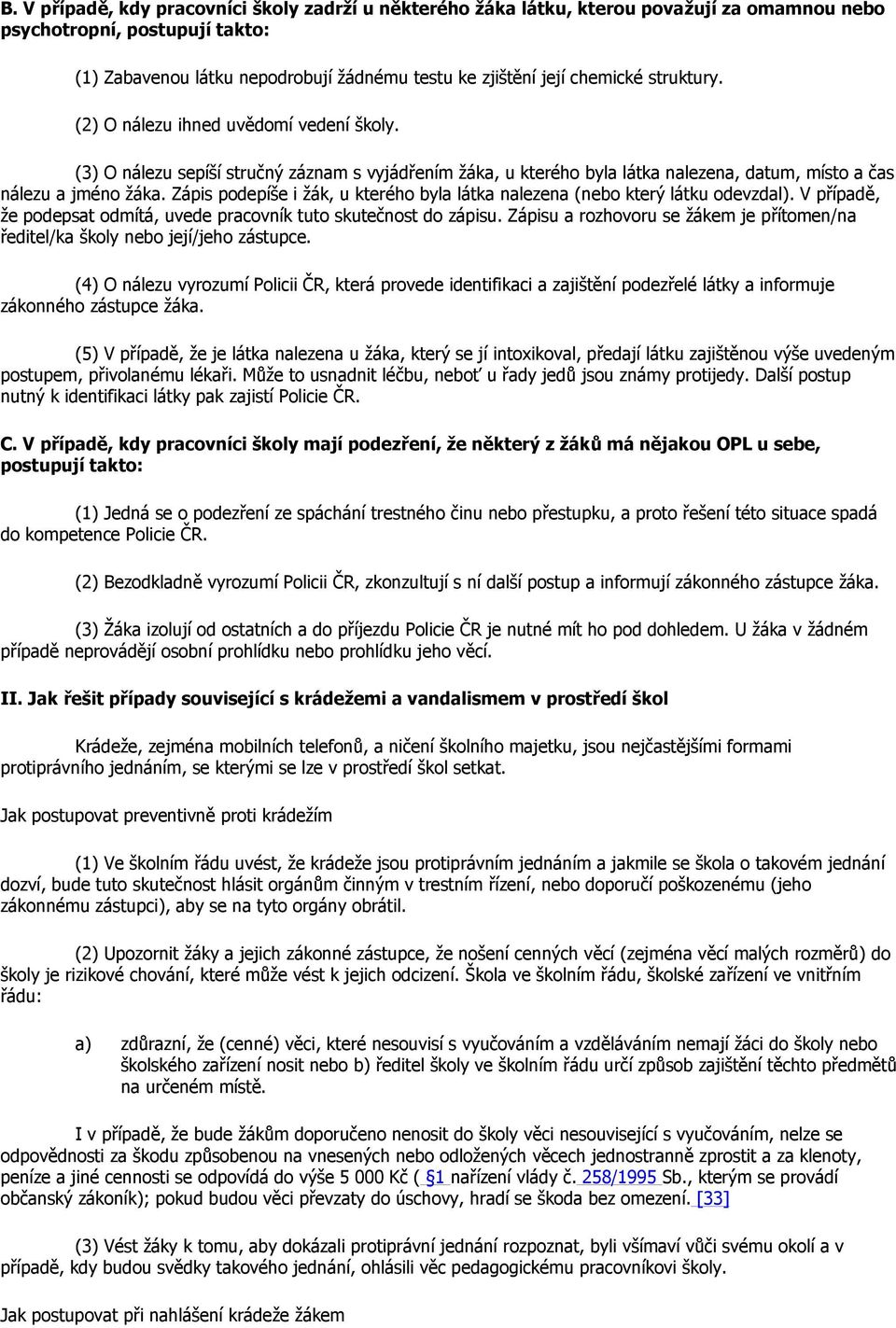 Zápis podepíše i žák, u kterého byla látka nalezena (nebo který látku odevzdal). V případě, že podepsat odmítá, uvede pracovník tuto skutečnost do zápisu.