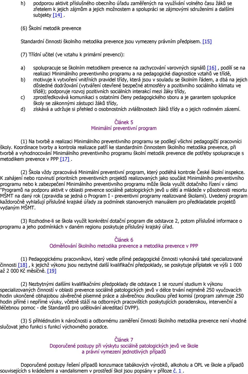 [15] (7) Třídní učitel (ve vztahu k primární prevenci): a) spolupracuje se školním metodikem prevence na zachycování varovných signálů [16], podílí se na realizaci Minimálního preventivního programu