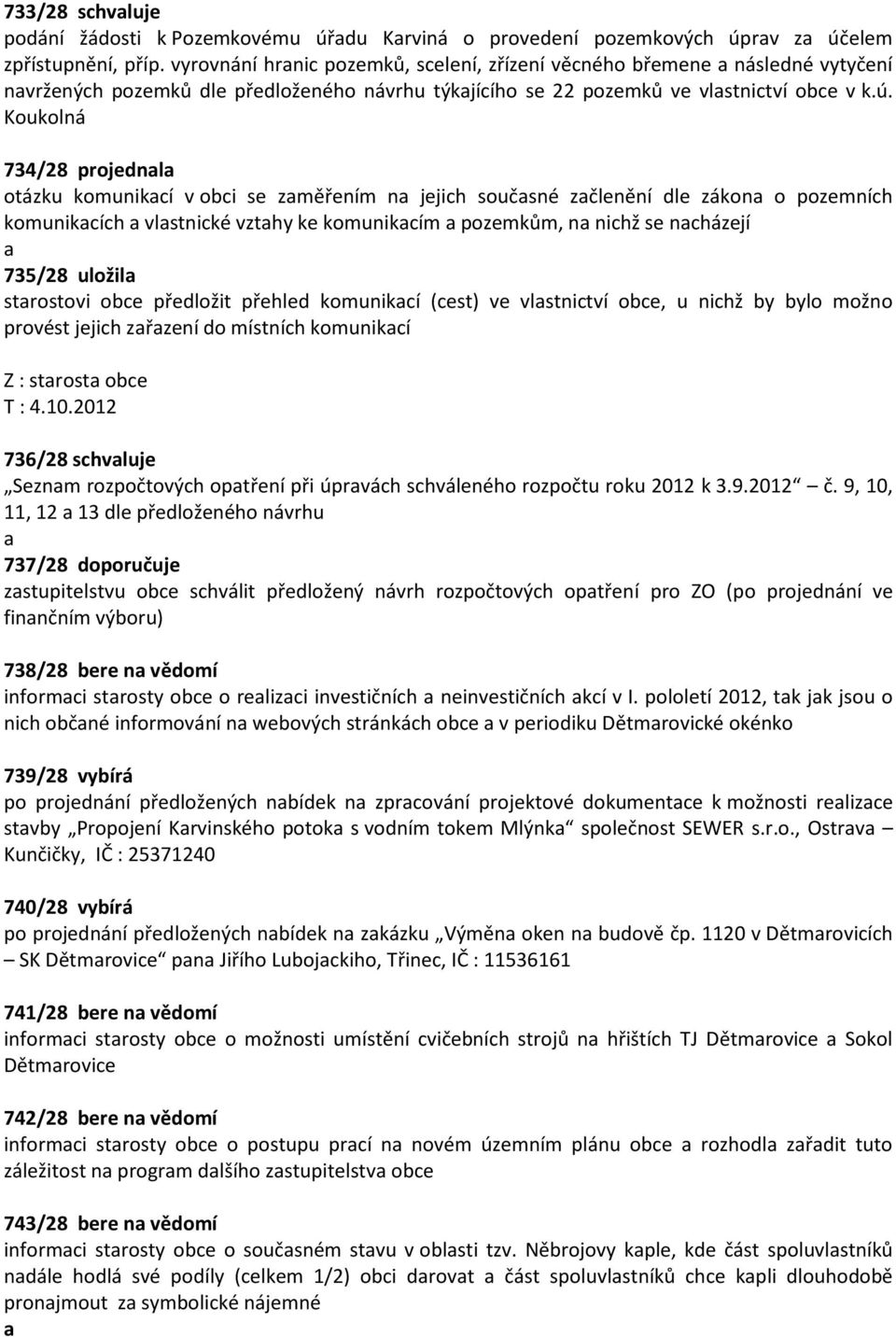 Koukolná 734/28 projednl otázku komunikcí v obci se změřením n jejich součsné zčlenění dle zákon o pozemních komunikcích vlstnické vzthy ke komunikcím pozemkům, n nichž se ncházejí 735/28 uložil