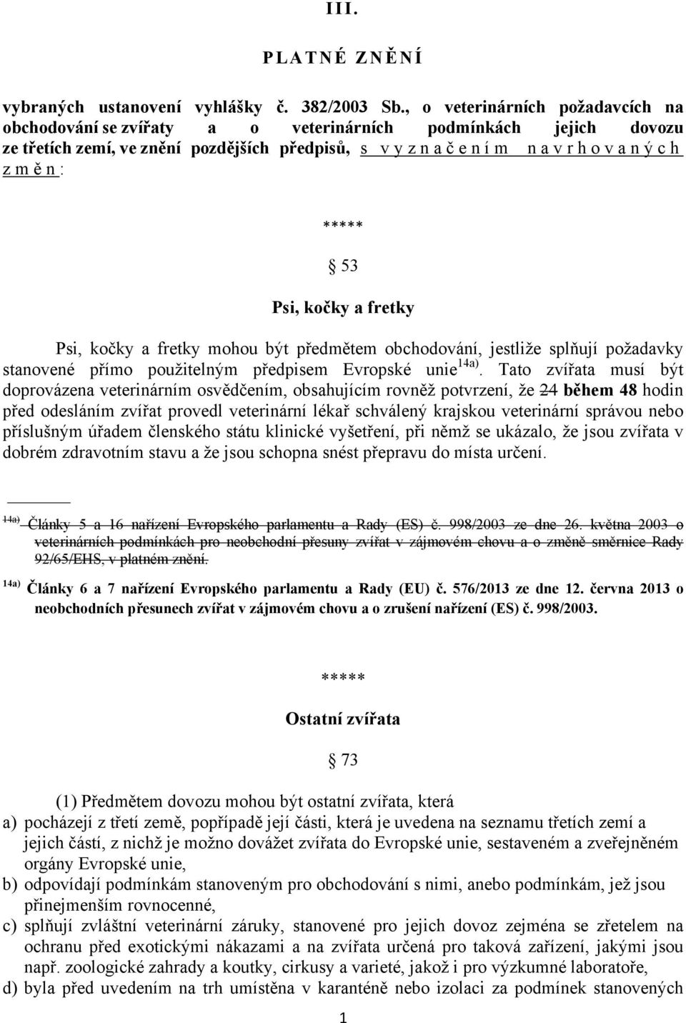 a fretky Psi, kočky a fretky mohou být předmětem obchodování, jestliže splňují požadavky stanovené přímo použitelným předpisem Evropské unie 14a).