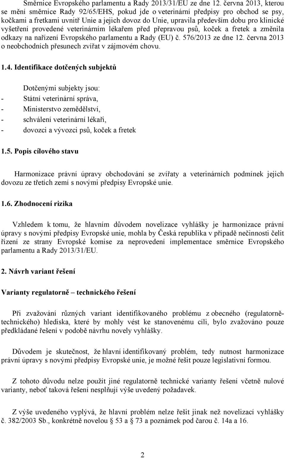 vyšetření provedené veterinárním lékařem před přepravou psů, koček a fretek a změnila odkazy na nařízení Evropského parlamentu a Rady (EU) č. 576/2013 ze dne 12.