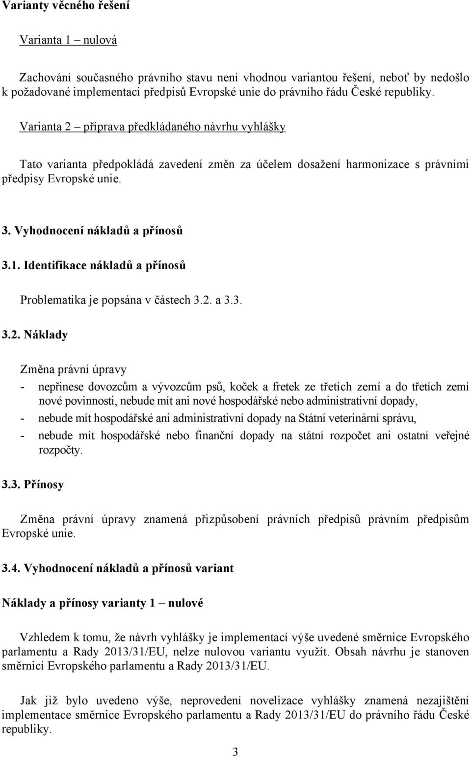 Vyhodnocení nákladů a přínosů 3.1. Identifikace nákladů a přínosů Problematika je popsána v částech 3.2.