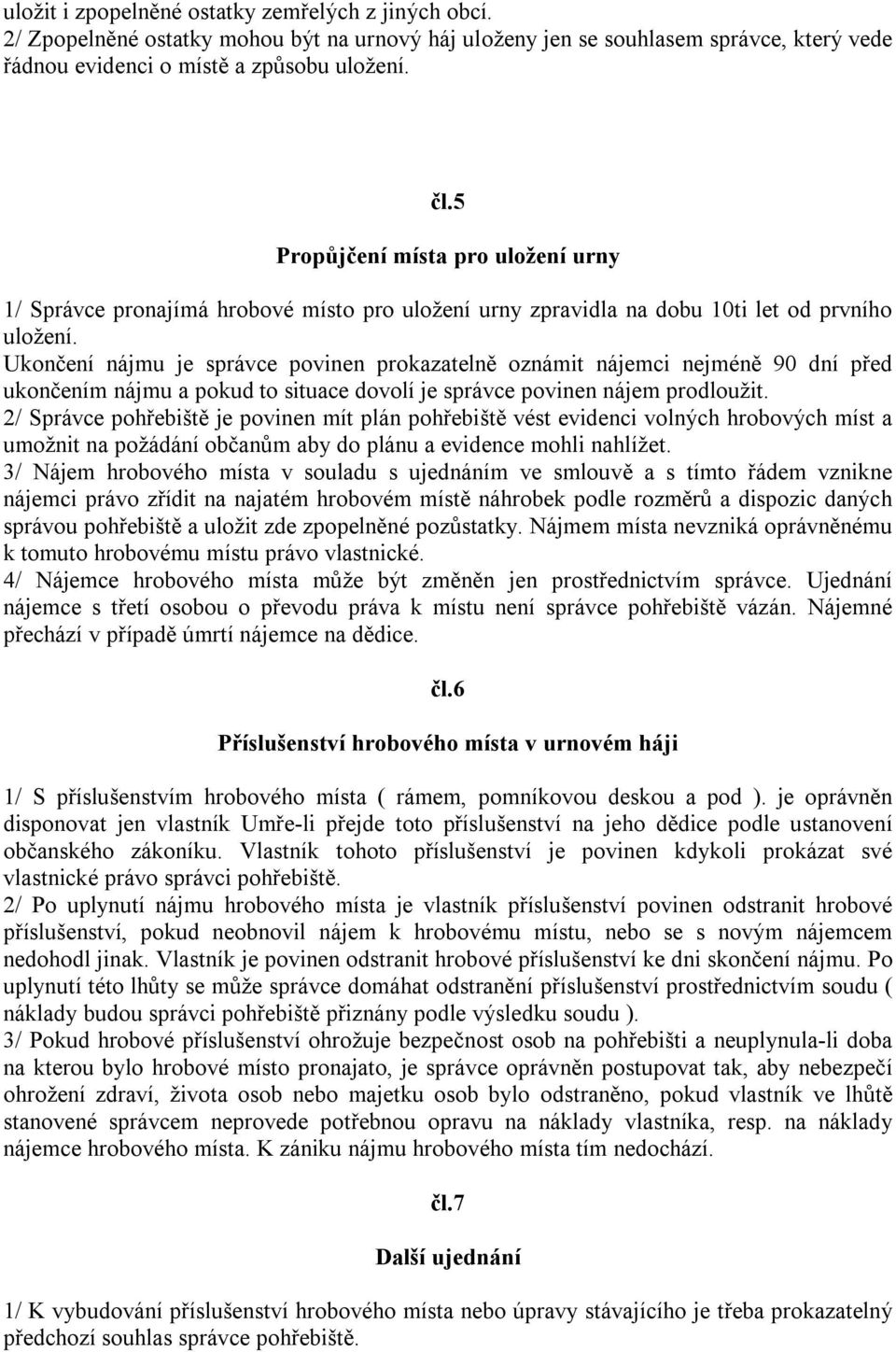 Ukončení nájmu je správce povinen prokazatelně oznámit nájemci nejméně 90 dní před ukončením nájmu a pokud to situace dovolí je správce povinen nájem prodloužit.