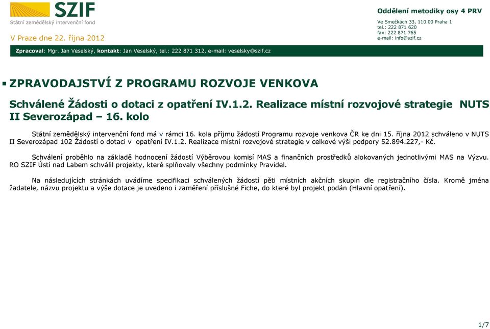 kolo Státní zemědělský intervenční fond má v rámci 16. kola příjmu žádostí Programu rozvoje venkova ČR ke dni 15. října 2012 schváleno v NUTS II Severozápad 102 Žádostí o dotaci v opatření IV.1.2. Realizace místní rozvojové strategie v celkové výši podpory 52.