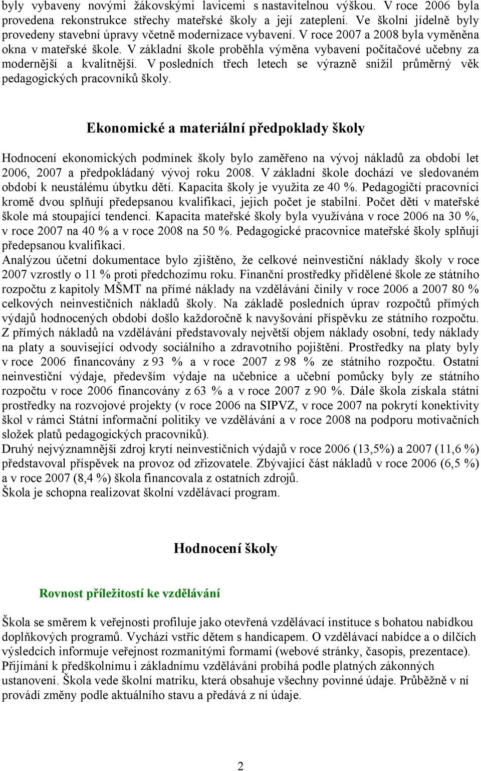 V základní škole proběhla výměna vybavení počítačové učebny za modernější a kvalitnější. Vposledních třech letech se výrazně snížil průměrný věk pedagogických pracovníků školy.