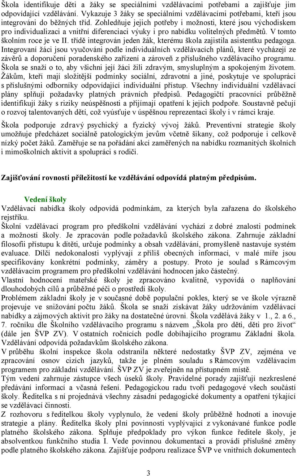 Zohledňuje jejich potřeby i možnosti, které jsou východiskem pro individualizaci a vnitřní diferenciaci výuky i pro nabídku volitelných předmětů. V tomto školním roce je ve II.