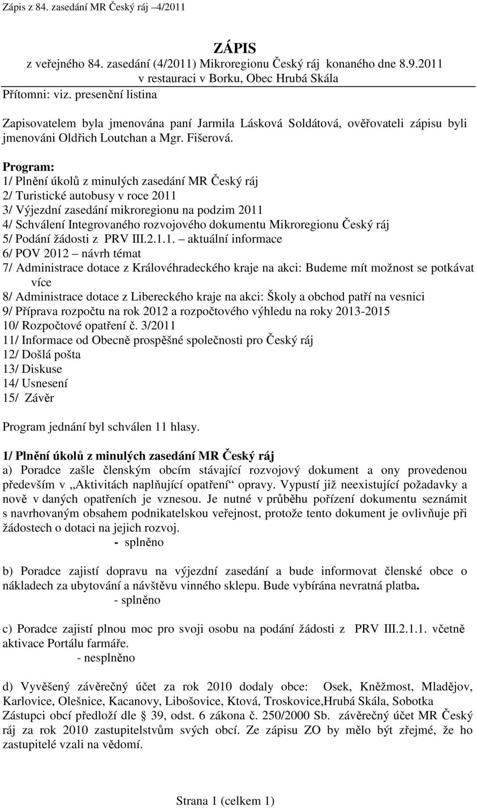 Program: 1/ Plnění úkolů z minulých zasedání MR Český ráj 2/ Turistické autobusy v roce 2011 3/ Výjezdní zasedání mikroregionu na podzim 2011 4/ Schválení Integrovaného rozvojového dokumentu